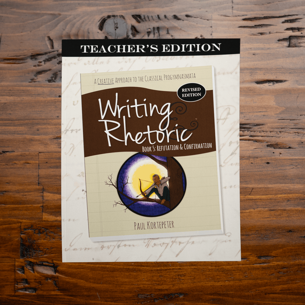 Writing & Rhetoric Book 5: Refutation & Confirmation Revised Edition (Teacher's Edition)