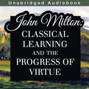 John Milton: Classical Learning and the Progress of Virtue (Audiobook)