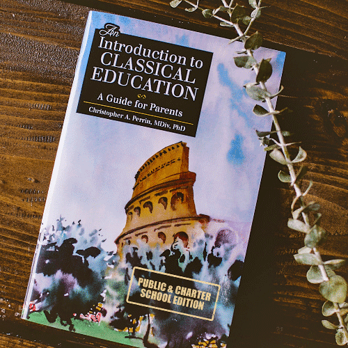 An Introduction to Classical Education: A Guide for Parents (Original Public/Charter School Edition)