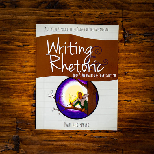 Writing & Rhetoric Book 5: Refutation & Confirmation Revised Edition (Student Edition)